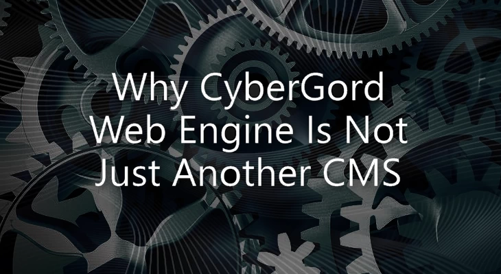 Why CyberGord Web Engine Is Not Just Another CMS